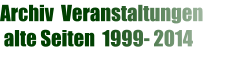 Archiv  Veranstaltungen  alte Seiten  1999- 2014