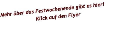 Mehr über das Festwochenende gibt es hier!  Klick auf den Flyer